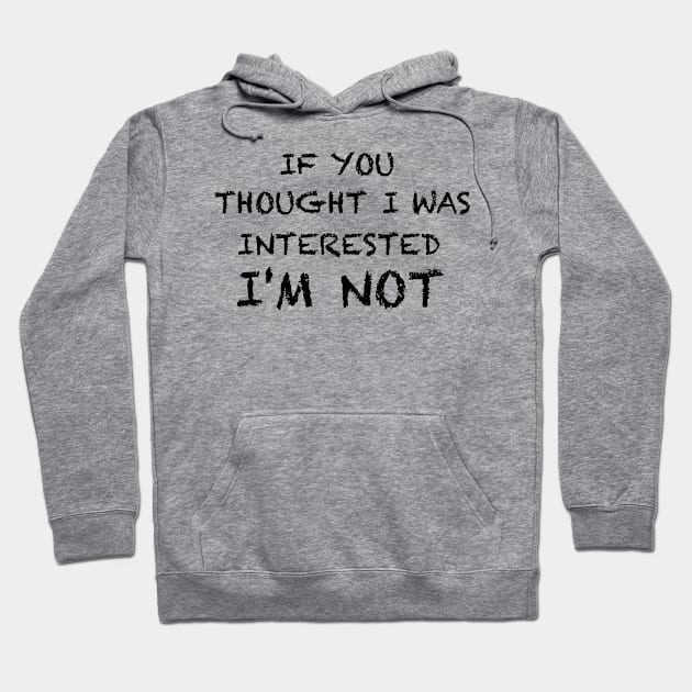 If you thought I was interested I'm not text Hoodie by GULSENGUNEL